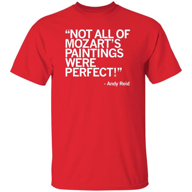 Raygun Merch Not All Of Mozart's Paintings Were Perfect Andy Reid Shirt