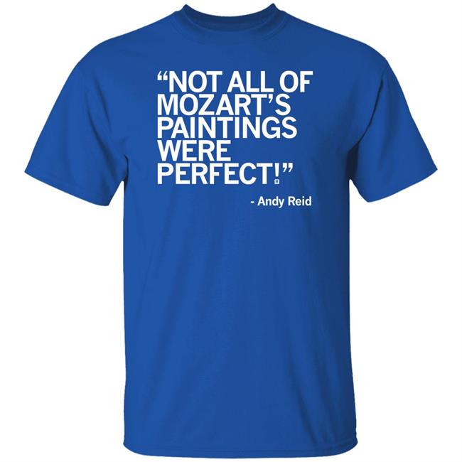 Raygun Merch Not All Of Mozart's Paintings Were Perfect Andy Reid Shirt Raygun Merch Not All Of Mozart's Paintings Were Perfect Andy Reid Shirt