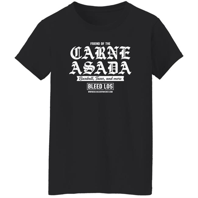 Friend Of The Carne Asada Shirt Bleedlospodcast Friend Of The Carne Asada Shirt Bleedlospodcast