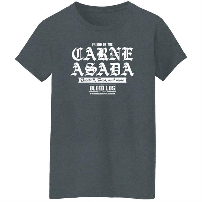 Friend Of The Carne Asada Shirt Bleedlospodcast Friend Of The Carne Asada Shirt Bleedlospodcast