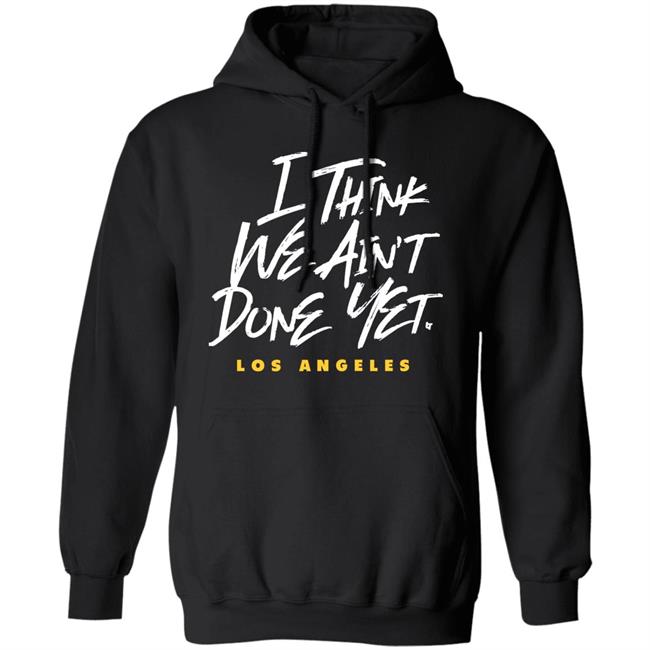 Breaking T Store I Think We Ain't Done Yet Shirt Hoodie Sweatshirt Breaking T Store I Think We Ain't Done Yet Shirt Hoodie Sweatshirt