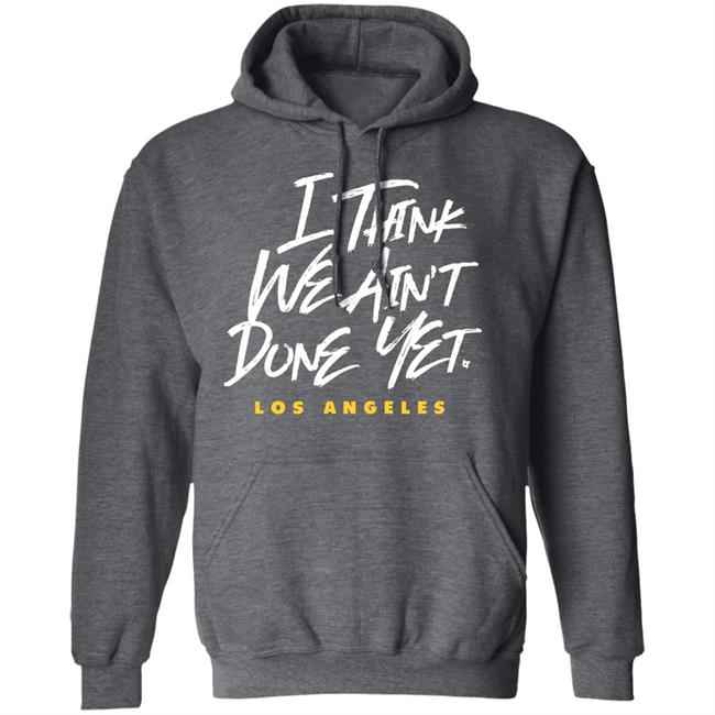 Breaking T Store I Think We Ain't Done Yet Shirt Hoodie Sweatshirt Breaking T Store I Think We Ain't Done Yet Shirt Hoodie Sweatshirt