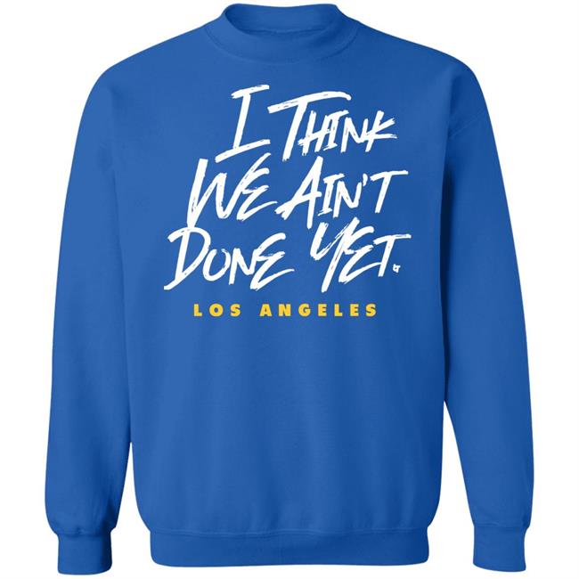 Breaking T Store I Think We Ain't Done Yet Shirt Hoodie Sweatshirt Breaking T Store I Think We Ain't Done Yet Shirt Hoodie Sweatshirt