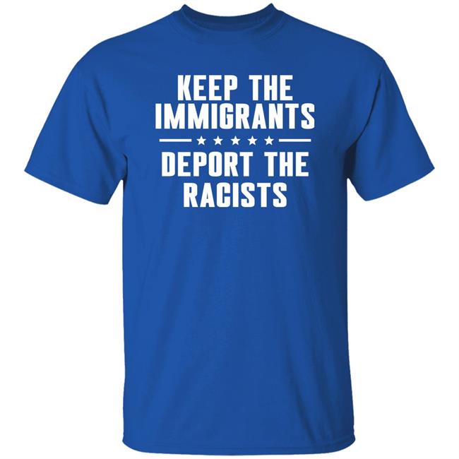 Keep The Immigrants Deport The Racists Shirt Rbisrb Keep The Immigrants Deport The Racists Shirt Rbisrb