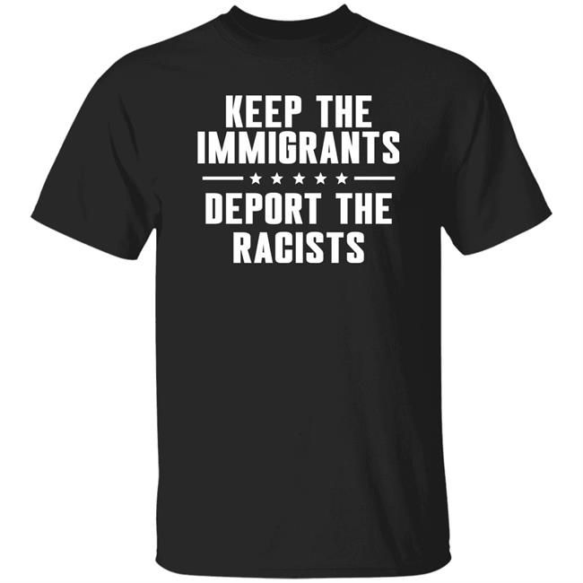 Keep The Immigrants Deport The Racists Shirt Rbisrb Keep The Immigrants Deport The Racists Shirt Rbisrb