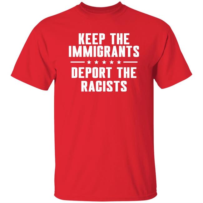 Keep The Immigrants Deport The Racists Shirt Rbisrb Keep The Immigrants Deport The Racists Shirt Rbisrb