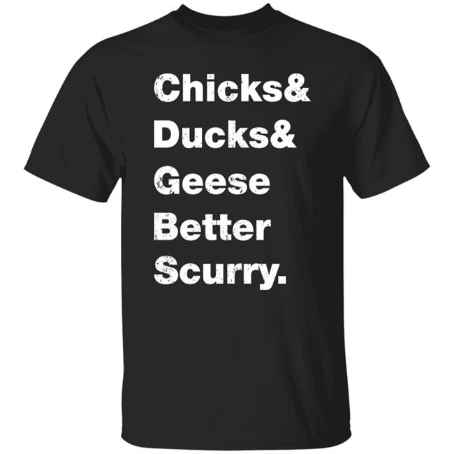 Chicks Ducks Geese Better Scurry Shirt Josh Crutchmer