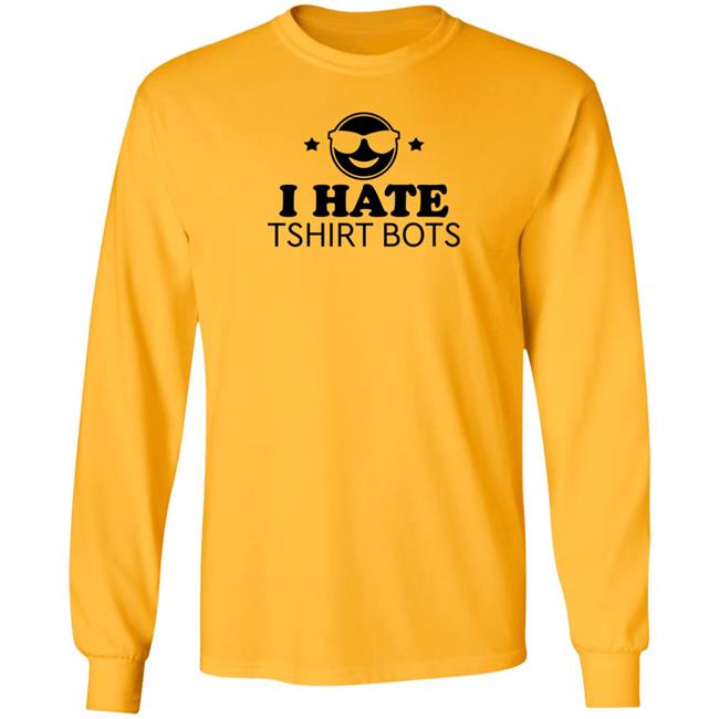 I Hate Tshirt Bots Shirt Bengalscaptain I Hate T Shirt Bots Shirt Hoodie Sweatshirt I Hate Tshirt Bots Shirt Bengalscaptain I Hate T Shirt Bots Shirt Hoodie Sweatshirt