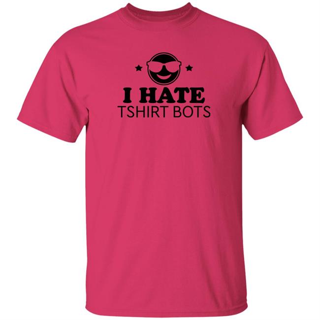 I Hate Tshirt Bots Shirt Bengalscaptain I Hate T Shirt Bots Shirt Hoodie Sweatshirt I Hate Tshirt Bots Shirt Bengalscaptain I Hate T Shirt Bots Shirt Hoodie Sweatshirt