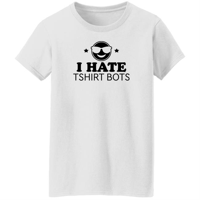I Hate Tshirt Bots Shirt Bengalscaptain I Hate T Shirt Bots Shirt Hoodie Sweatshirt I Hate Tshirt Bots Shirt Bengalscaptain I Hate T Shirt Bots Shirt Hoodie Sweatshirt