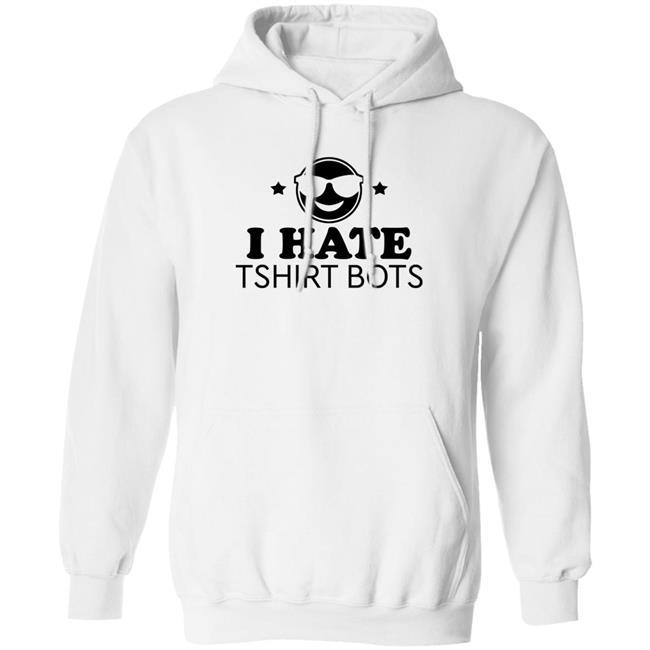 I Hate Tshirt Bots Shirt Bengalscaptain I Hate T Shirt Bots Shirt Hoodie Sweatshirt I Hate Tshirt Bots Shirt Bengalscaptain I Hate T Shirt Bots Shirt Hoodie Sweatshirt