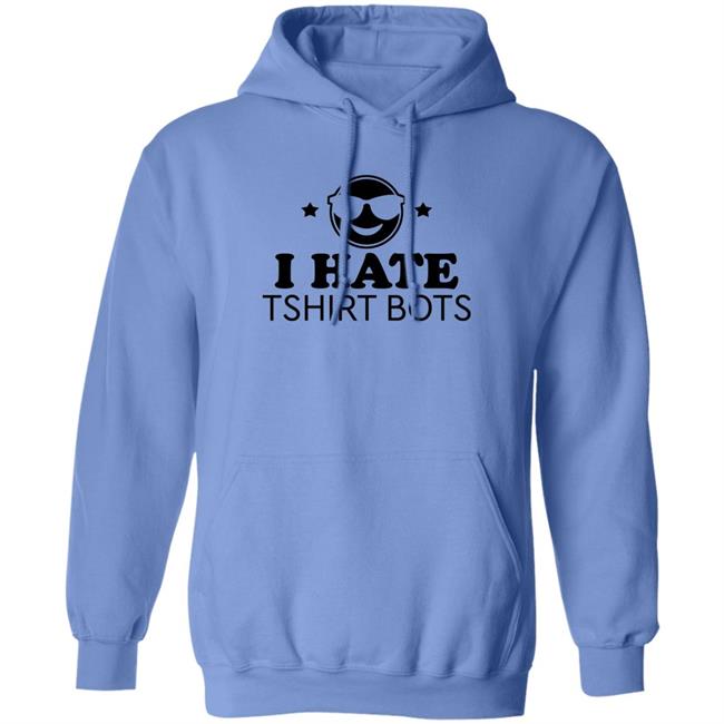 I Hate Tshirt Bots Shirt Bengalscaptain I Hate T Shirt Bots Shirt Hoodie Sweatshirt I Hate Tshirt Bots Shirt Bengalscaptain I Hate T Shirt Bots Shirt Hoodie Sweatshirt