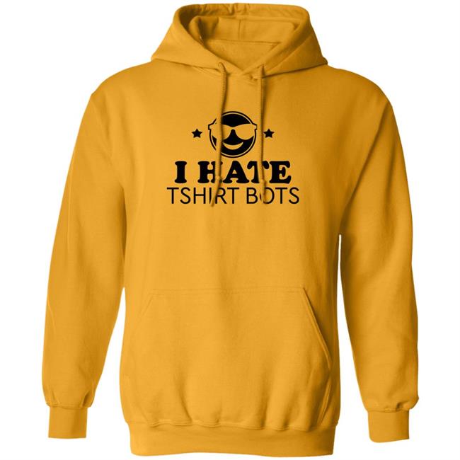 I Hate Tshirt Bots Shirt Bengalscaptain I Hate T Shirt Bots Shirt Hoodie Sweatshirt I Hate Tshirt Bots Shirt Bengalscaptain I Hate T Shirt Bots Shirt Hoodie Sweatshirt
