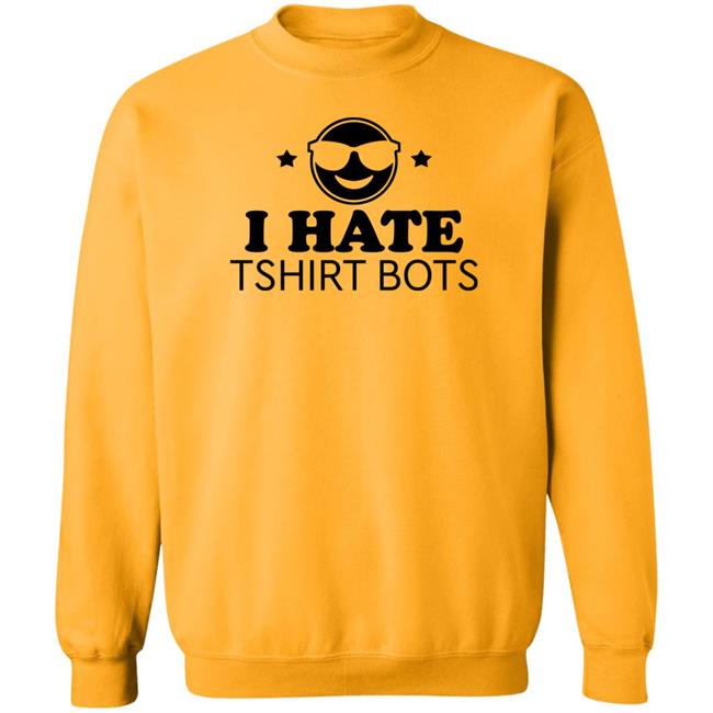 I Hate Tshirt Bots Shirt Bengalscaptain I Hate T Shirt Bots Shirt Hoodie Sweatshirt I Hate Tshirt Bots Shirt Bengalscaptain I Hate T Shirt Bots Shirt Hoodie Sweatshirt