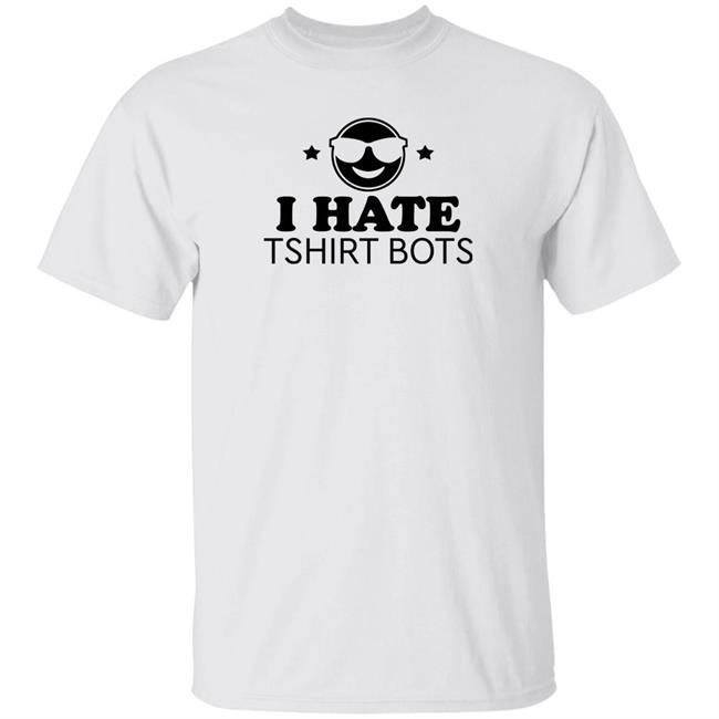 I Hate Tshirt Bots Shirt Bengalscaptain I Hate T Shirt Bots Shirt Hoodie Sweatshirt I Hate Tshirt Bots Shirt Bengalscaptain I Hate T Shirt Bots Shirt Hoodie Sweatshirt