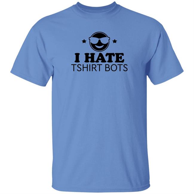 I Hate Tshirt Bots Shirt Bengalscaptain I Hate T Shirt Bots Shirt Hoodie Sweatshirt I Hate Tshirt Bots Shirt Bengalscaptain I Hate T Shirt Bots Shirt Hoodie Sweatshirt