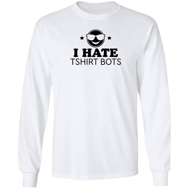 I Hate Tshirt Bots Shirt Bengalscaptain I Hate T Shirt Bots Shirt Hoodie Sweatshirt I Hate Tshirt Bots Shirt Bengalscaptain I Hate T Shirt Bots Shirt Hoodie Sweatshirt
