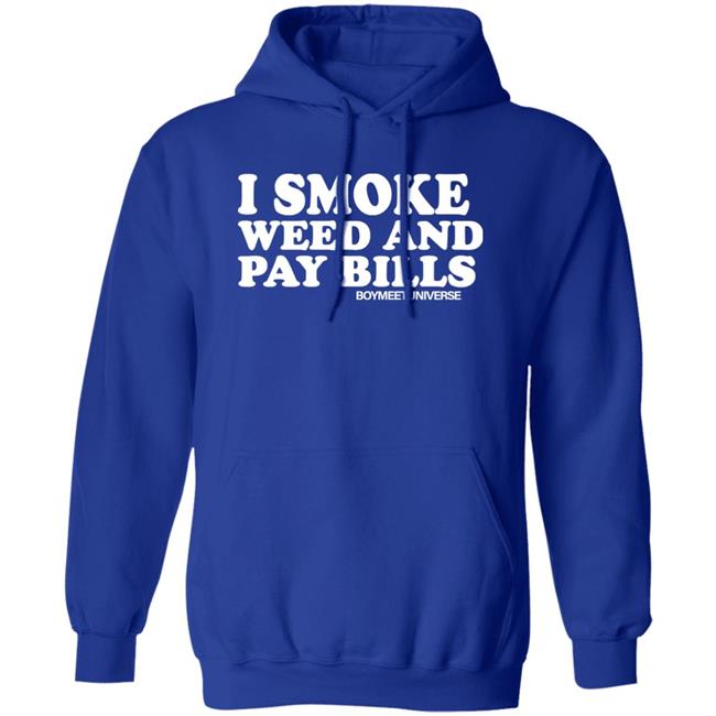 I Smoke Weed And Pay Bills Boymeetuniverse Shirt I Smoke Weed And Pay Bills Boymeetuniverse Shirt