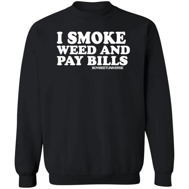 I Smoke Weed And Pay Bills Boymeetuniverse Shirt I Smoke Weed And Pay Bills Boymeetuniverse Shirt
