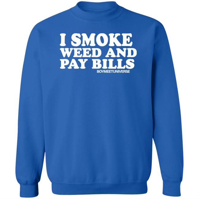 I Smoke Weed And Pay Bills Boymeetuniverse Shirt I Smoke Weed And Pay Bills Boymeetuniverse Shirt
