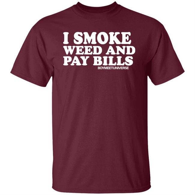 I Smoke Weed And Pay Bills Boymeetuniverse Shirt I Smoke Weed And Pay Bills Boymeetuniverse Shirt