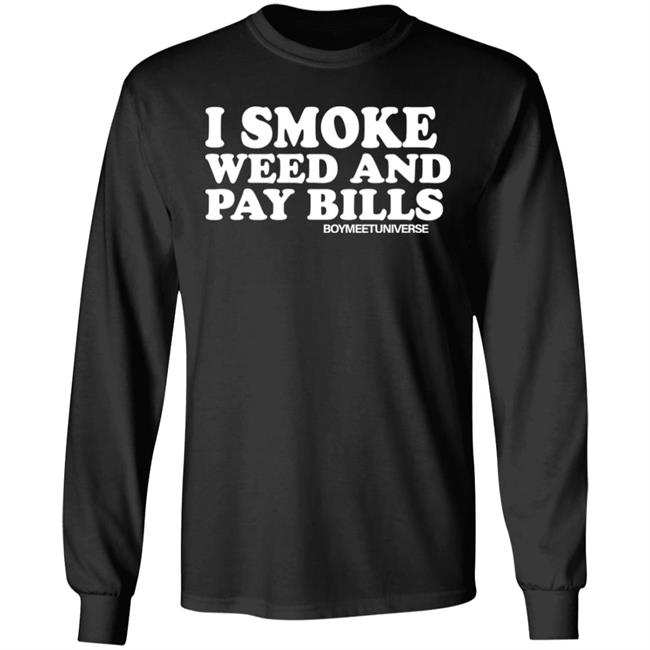 I Smoke Weed And Pay Bills Boymeetuniverse Shirt I Smoke Weed And Pay Bills Boymeetuniverse Shirt