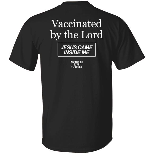 Assholes Live Forever Merch Vaccinated By The Lord Jesus Came Inside Me Shirt Protected By The Antibody Of Jesus Christ Our Lord Shirt