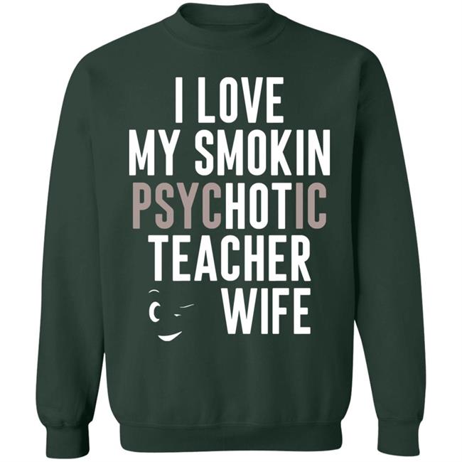 I Love My Smokin Psychotic Teacher Wife Hoodie Madi I Love My Smokin Psychotic Teacher Wife Hoodie Madi