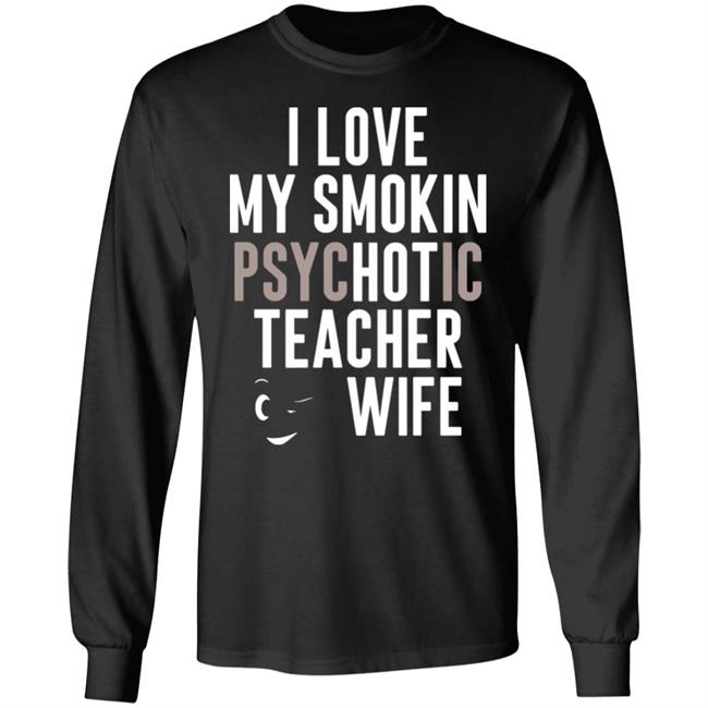 I Love My Smokin Psychotic Teacher Wife Hoodie Madi I Love My Smokin Psychotic Teacher Wife Hoodie Madi