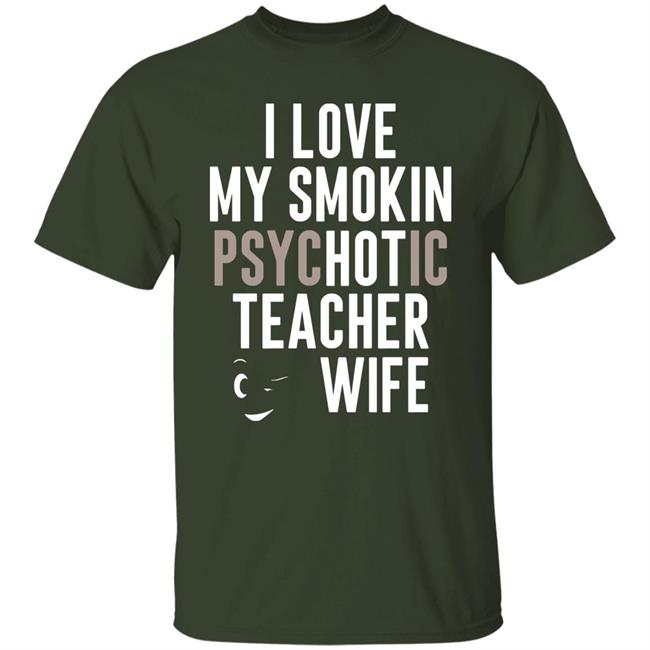 I Love My Smokin Psychotic Teacher Wife Hoodie Madi I Love My Smokin Psychotic Teacher Wife Hoodie Madi