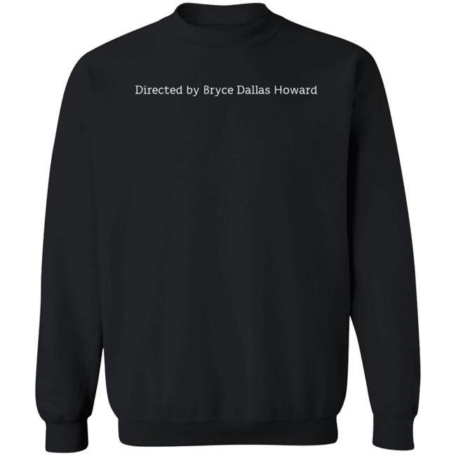 Directed By Bryce Dallas Howard Shirt Steven Ray Morris Directed By Bryce Dallas Howard Shirt Steven Ray Morris