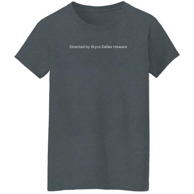 Directed By Bryce Dallas Howard Shirt Steven Ray Morris Directed By Bryce Dallas Howard Shirt Steven Ray Morris