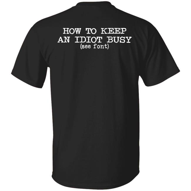 How To Keep An Idiot Busy Shirt Gotcha Idiot Graphic Tee Shirt Dollskill Merch How To Keep An Idiot Busy Shirt Gotcha Idiot Graphic Tee Shirt Dollskill Merch