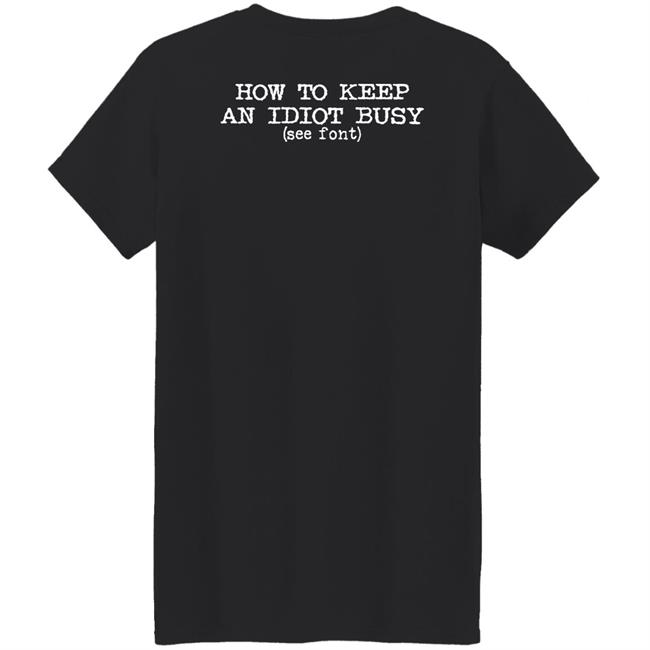How To Keep An Idiot Busy Shirt Gotcha Idiot Graphic Tee Shirt Dollskill Merch How To Keep An Idiot Busy Shirt Gotcha Idiot Graphic Tee Shirt Dollskill Merch