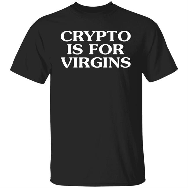 Crypto Is For Virgins Shirt Hoodie Sweatshirt