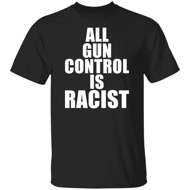 Black Guns Matter Store All Gun Control Is Racist Shirt Hoodie Sweatshirt