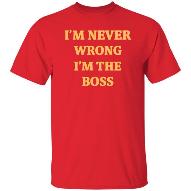 I'm Never Wrong I'm The Boss Shirt Dr Dira I'm Never Wrong I'm The Boss Shirt Dr Dira