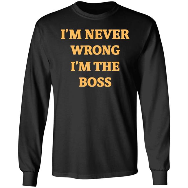 I'm Never Wrong I'm The Boss Shirt Dr Dira I'm Never Wrong I'm The Boss Shirt Dr Dira