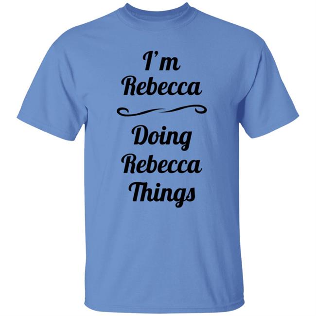I'm Rebecca Doing Rebecca Things Shirt Somebword I'm Rebecca Doing Rebecca Things Shirt Somebword