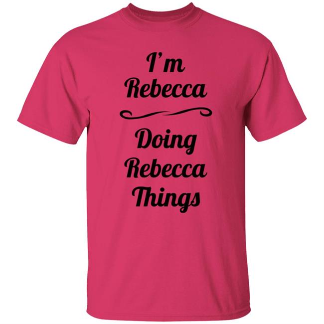 I'm Rebecca Doing Rebecca Things Shirt Somebword I'm Rebecca Doing Rebecca Things Shirt Somebword