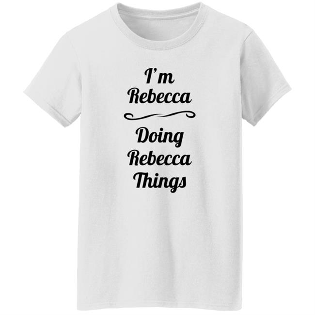 I'm Rebecca Doing Rebecca Things Shirt Somebword I'm Rebecca Doing Rebecca Things Shirt Somebword