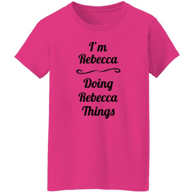 I'm Rebecca Doing Rebecca Things Shirt Somebword I'm Rebecca Doing Rebecca Things Shirt Somebword