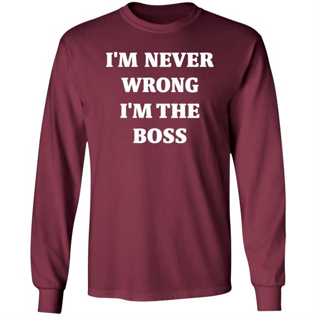 I'm Never Wrong I'm The Boss Shirt Dr Dira I'm Never Wrong I'm The Boss Shirt Dr Dira