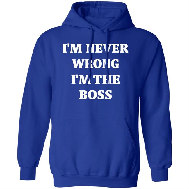 I'm Never Wrong I'm The Boss Shirt Dr Dira I'm Never Wrong I'm The Boss Shirt Dr Dira