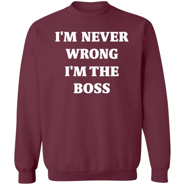 I'm Never Wrong I'm The Boss Shirt Dr Dira I'm Never Wrong I'm The Boss Shirt Dr Dira