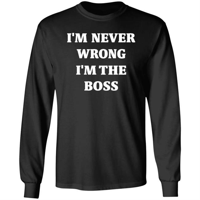 I'm Never Wrong I'm The Boss Shirt Dr Dira I'm Never Wrong I'm The Boss Shirt Dr Dira