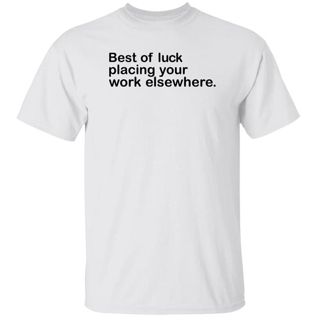 Best Of Luck Placing Your Work Elsewhere Shirt Ray Nayler Best Of Luck Placing Your Work Elsewhere Shirt Ray Nayler