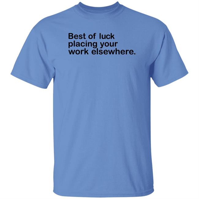 Best Of Luck Placing Your Work Elsewhere Shirt Ray Nayler Best Of Luck Placing Your Work Elsewhere Shirt Ray Nayler