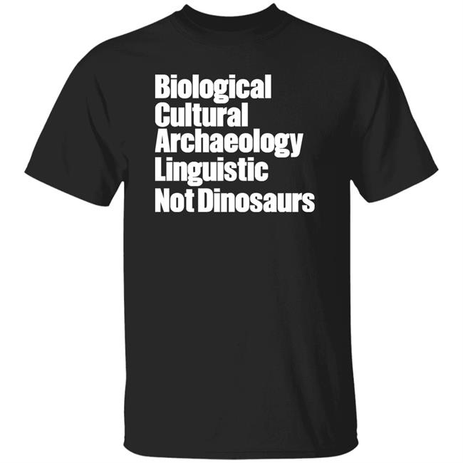 Biological Cultural Archaeology Linguistic Not Dinosaurs Shirt Therockstaranthro