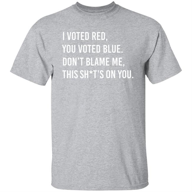 Brittanyaldean I Voted Red You Voted Blue Don't Blame Me This Shit's On You Shirt Brittanyandkasi Merch